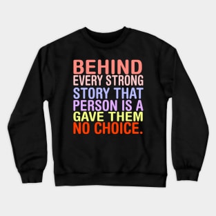 Behind Every Strong Person Is A Story That Gave Them No Choice. Crewneck Sweatshirt